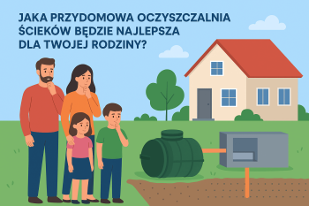 Jaka przydomowa oczyszczalnia ścieków będzie najlepsza dla Twojej rodziny?